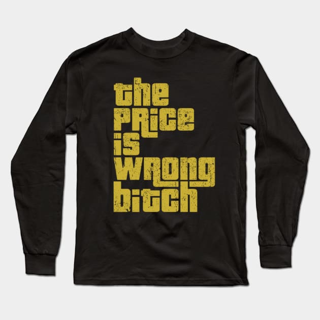 The Price is Wrong Bitch Long Sleeve T-Shirt by glaucomaegford